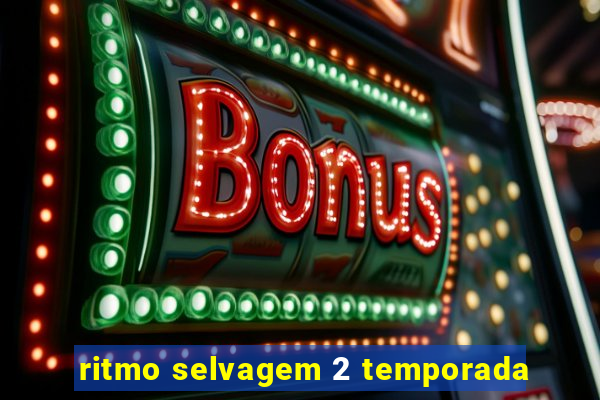 ritmo selvagem 2 temporada